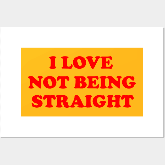 I Love Not Being Straight Shirt Wall Art by kmcollectible